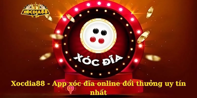 Xocdia88 - App xóc đĩa online đổi thưởng uy tín nhất