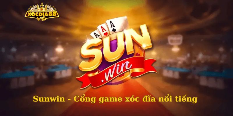 Sunwin - Cổng game xóc đĩa nổi tiếng