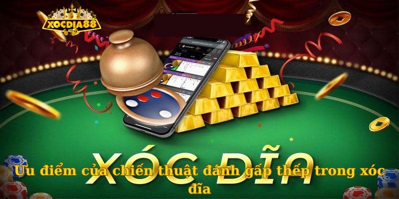 Ưu điểm của chiến thuật đánh gấp thếp trong xóc đĩa