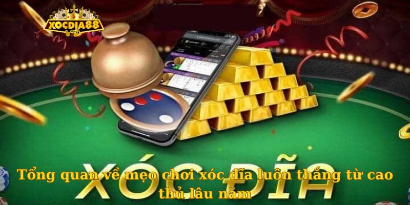 Tổng quan về mẹo chơi xóc đĩa luôn thắng từ cao thủ lâu năm