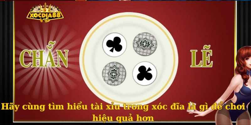 Hãy cùng tìm hiểu tài xỉu trong xóc đĩa là gì để chơi hiệu quả hơn